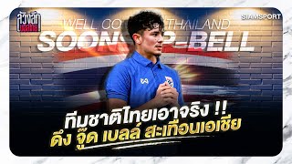 ทีมชาติไทยเอาจริง !! ดึง จู๊ด เบลล์ สะเทือนเอเชีย | ล้วงลึกบอลไทย | SiamSport