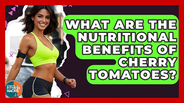 What Are The Nutritional Benefits Of Cherry Tomatoes? - Everyday Fitness Hacks