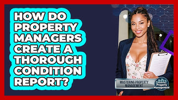How Do Property Managers Create A Thorough Condition Report? - Mastering Property Management