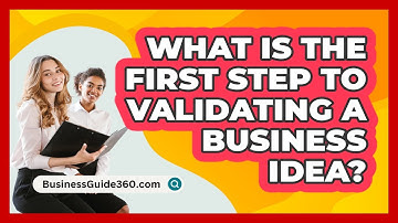 What Is The First Step To Validating A Business Idea? - BusinessGuide360.com