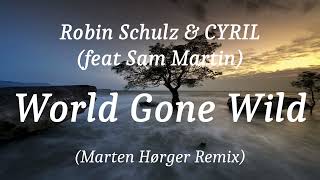 Robin Schulz & CYRIL (feat. Sam Martin) - World Gone Wild (Marten Hørger Remix), (lyrics)