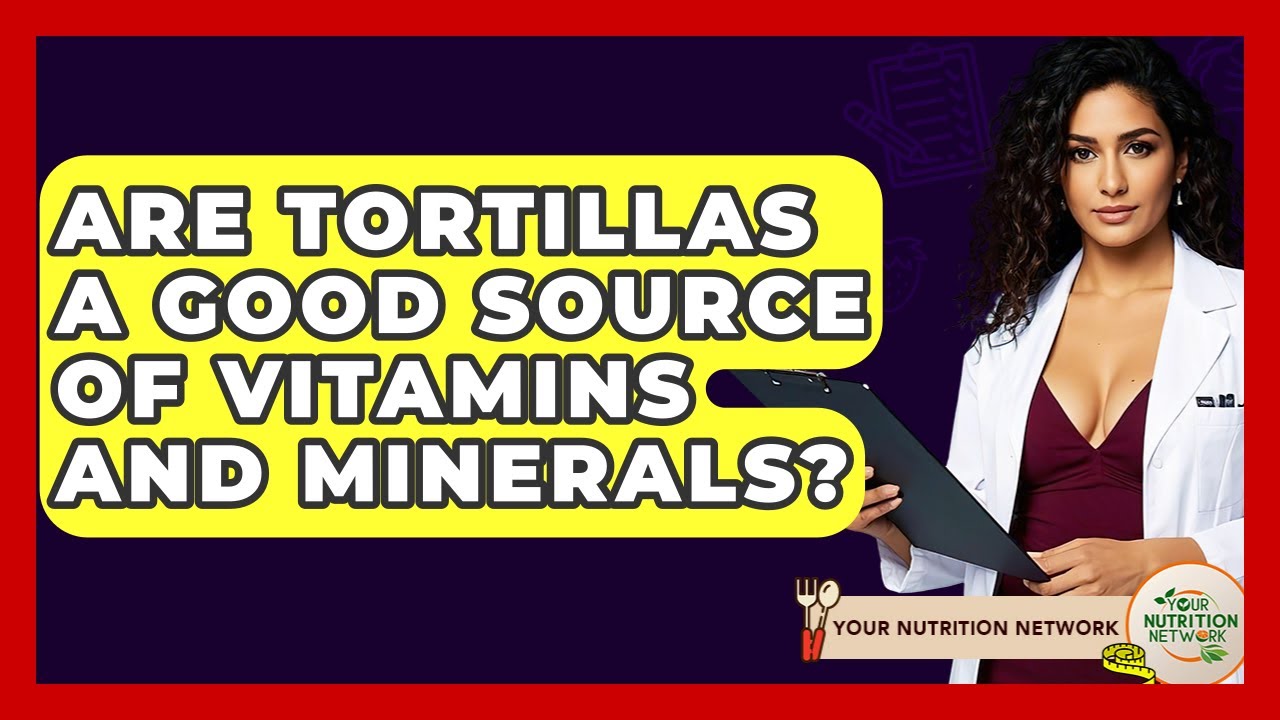 Are Tortillas A Good Source Of Vitamins And Minerals? - Your Nutrition Network