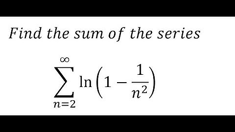 Calculus Help: Find the sum of the series ∑_(n=2) to ∞ ln⁡(1-1/n^2 ) - Techniques