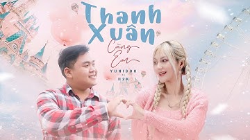 Thanh Xuân Cùng Em | YuniBoo x H2K | Official Music Video |thanh xuân anh lời ca viết cho em moi đêm