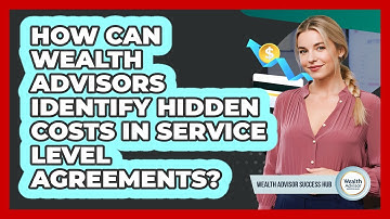 How Can Wealth Advisors Identify Hidden Costs In Service Level Agreements?