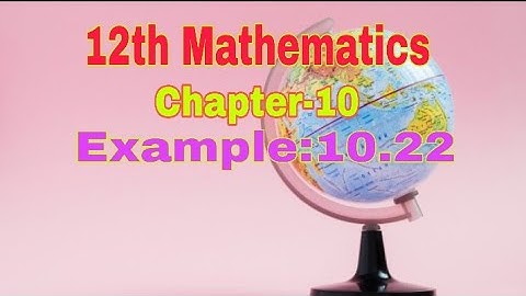 12th Mathematics||Chapter-10||Example:10.22||