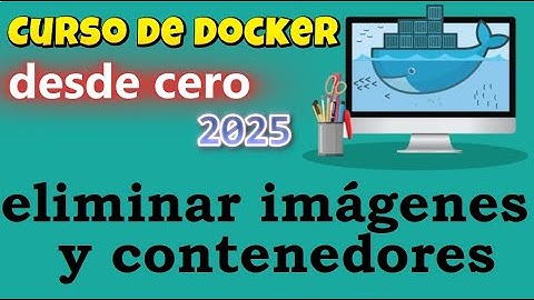 CURSO DE DOCKER DESDE CERO | ELIMINAR IMAGENES Y CONTENEDORES (video 17 )
