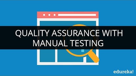 Quality Assurance with Manual Testing | Edureka