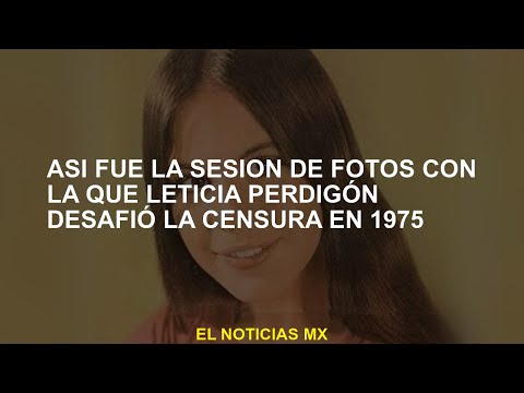 Esta fue la sesión de fotos con la que Leticia Perdigón desafió la censura en 1975