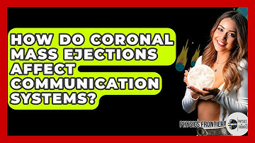 How Do Coronal Mass Ejections Affect Communication Systems? - Physics Frontier
