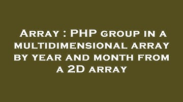 Array : PHP group in a multidimensional array by year and month from a 2D array