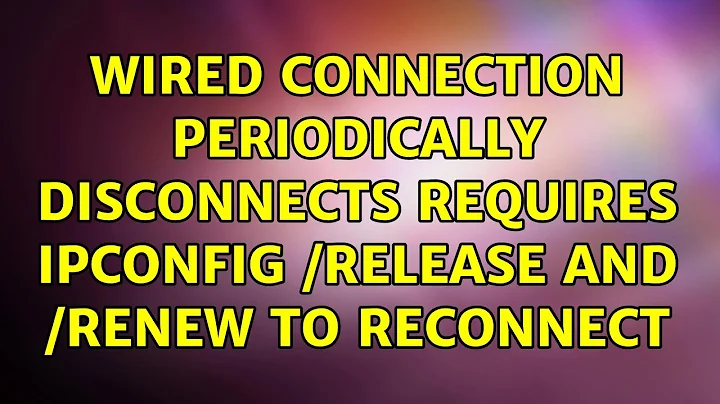 Wired connection periodically disconnects requires ipconfig /release and /renew to reconnect