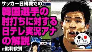 サッカー日韓戦での肘打ちに対する日テレ実況アナの解説が話題