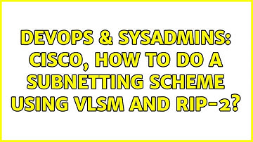 DevOps & SysAdmins: Cisco, How to do a subnetting scheme using VLSM and RIP-2?