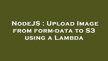 NodeJS : Upload Image from form-data to S3 using a Lambda