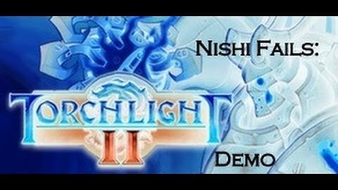 Nishi Fails: Torchlight 2 Hardcore Demo