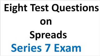 Series 7 Exam Tips and Tricks for Spreads.  Don't Hate the Eight!  Eight Test Questions on Spreads