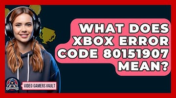 What Does Xbox Error Code 80151907 Mean? - Video Gamers Vault