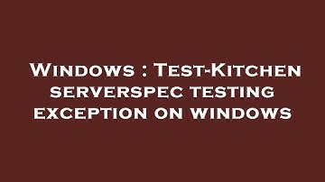 Windows : Test-Kitchen serverspec testing exception on windows