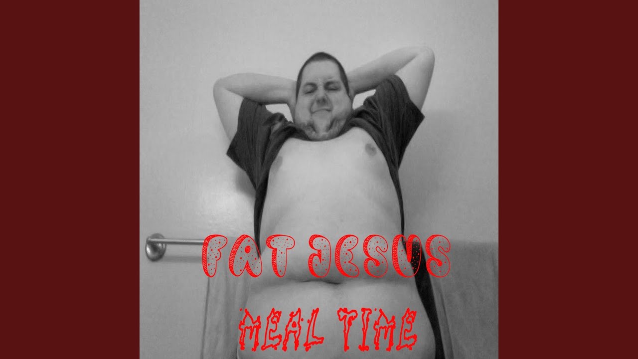 Watch Fat Jesus - Meal Time on YouTube Watch Fat Jesus - Meal Time on YouTube