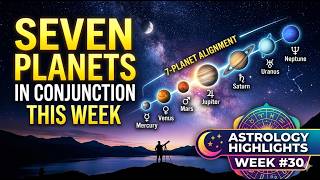 Seven Planets in Conjunction this Week | Astrology Highlights for Week #30