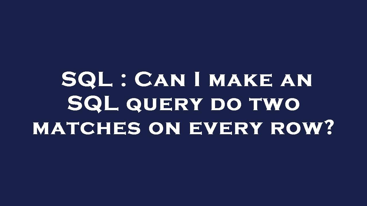 SQL : Can I make an SQL query do two matches on every row? - YouTube