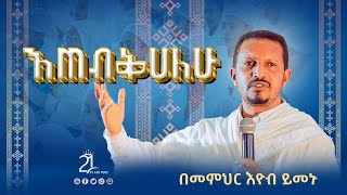 እጠብቅሀለሁ || በመምህር እዮብ ይመኑ Memihir Eyob Yimenu ምኩራብ @21media27