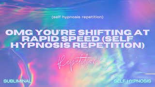 OMG You're Shifting at Rapid Speed (Self Hypnosis Repetition)