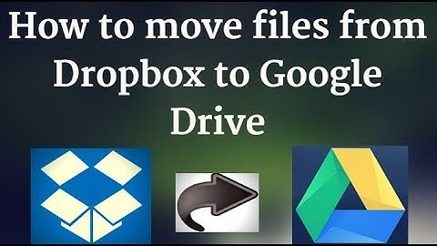 How To Move Files From Dropbox to Google Drive