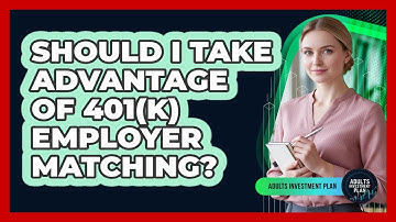 Should I Take Advantage Of 401(k) Employer Matching? - Adults Investment Plan