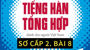 TIẾNG HÀN SƠ CẤP 2. BÀI 8: giải thích từ vựng, ngữ pháp,luyện đọc và dịch bài