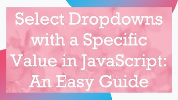 Select Dropdowns with a Specific Value in JavaScript: An Easy Guide