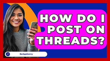 How Do I Post On Threads? - Be App Savvy