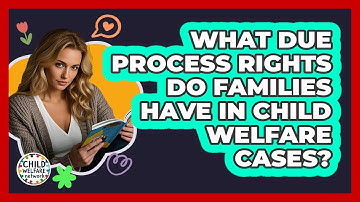 What Due Process Rights Do Families Have In Child Welfare Cases? - Child Welfare Network