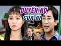 Cải Lương Xưa | Duyên Nợ Của Ai - Kim Tử Long Ngọc Huyền | cải lương hay xã hội