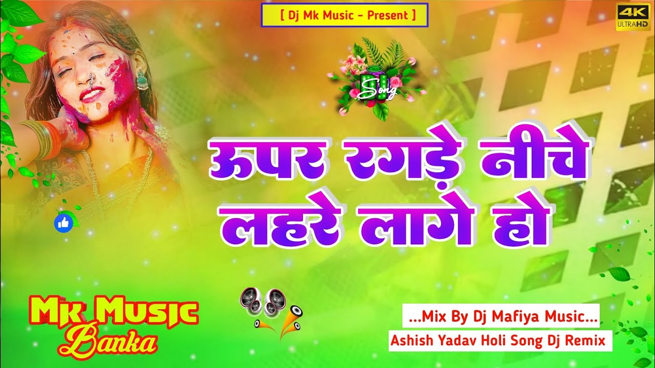Dj Mk Music | Uper Ragde Niche Lahre Lage Ho | उपर रगड़े लागे नीचे लहरे लगे हो | Ashish Yadav Holi 