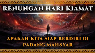 RENUNGAN HARI KIAMAT. APAKAH KITA SIAP BERDIRI DI PADANG MAHSYAR ?