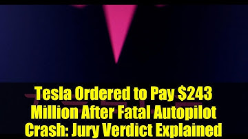 Tesla Ordered to Pay $243 Million After Fatal Autopilot Crash: Jury Verdict Explained