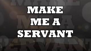 Video thumbnail of "MAKE ME A SERVANT"