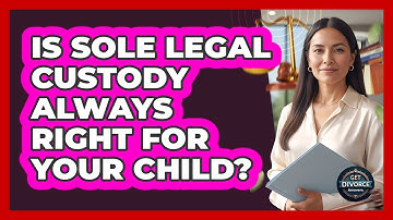 Is Sole Legal Custody Always Right For Your Child? - Get Divorce Answers