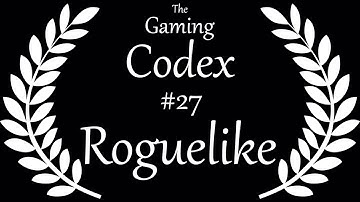 The Gaming Codex #27: Roguelike (Video Games)