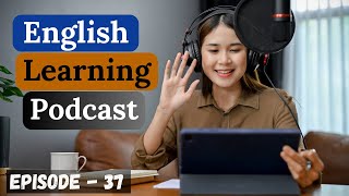 English Learning Podcast Conversation Episode 37 | Advanced | English Podcast For Learning English