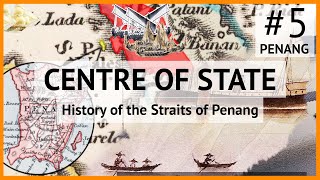 Centre Of State 5 : Penang  History of the Straits of Penang