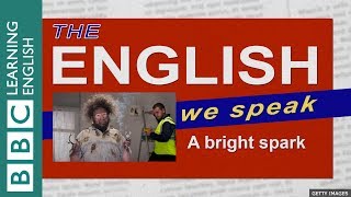 A bright spark: The English We Speak A bright spark: The English We Speak