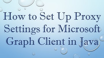 How to Set Up Proxy Settings for Microsoft Graph Client in Java