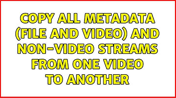 Copy all metadata (file and video) and non-video streams from one video to another