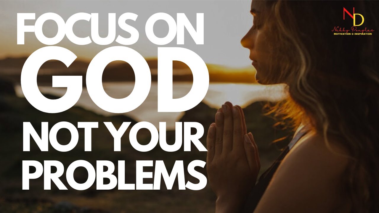 Focus on god not your problems youtube