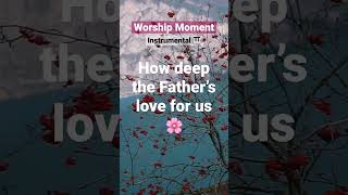 How Deep the Father’s Love #worshipmoment #worship #instrumentalworship #instrumentalhymns #shorts