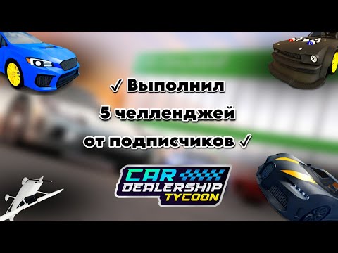 Видео: ВЫПОЛНИЛ *5 ЧЕЛЛЕНДЖЕЙ* ОТ ПОДПИСЧИКОВ в Car Dealership Tycoon!