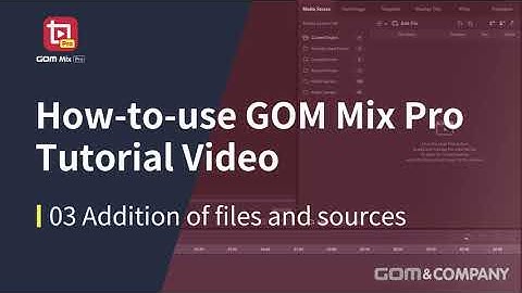 GOM Mix Pro Tutorial 03 - Add Files & Sources